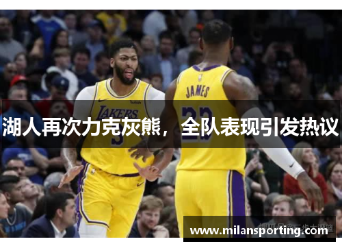 湖人再次力克灰熊，全队表现引发热议